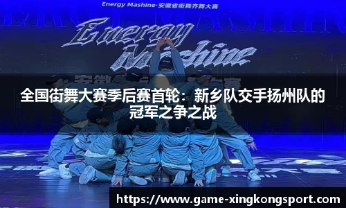 全国街舞大赛季后赛首轮：新乡队交手扬州队的冠军之争之战